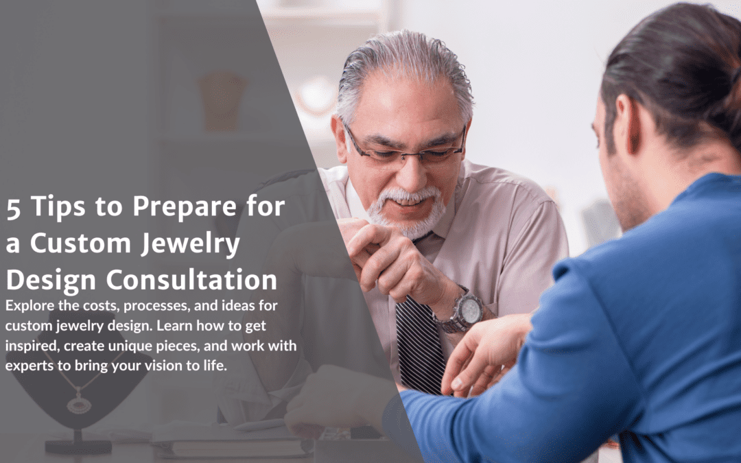 5 Tips to Prepare for a Custom Jewelry Design Consultation